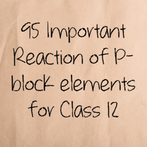 Important Reactions of P-block elements for Class 12