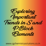 Exploring 74 Important Trends in S and P Block Elements